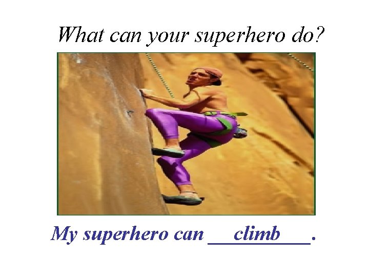 What can your superhero do? climb My superhero can _____. 