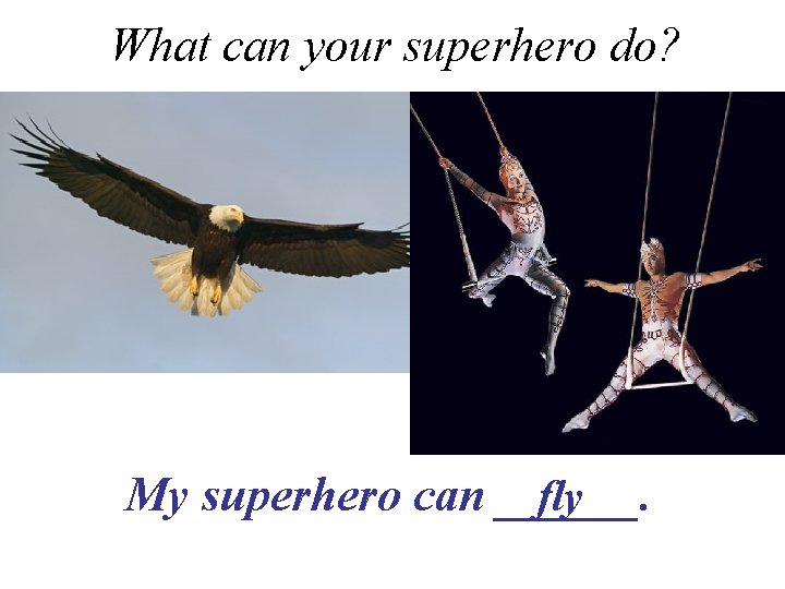 What can your superhero do? My superhero can ______. fly 