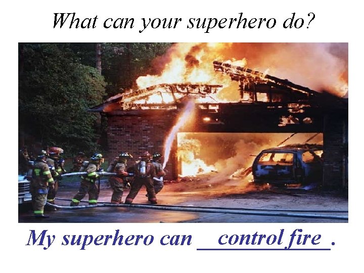 What can your superhero do? control fire My superhero can ______. 