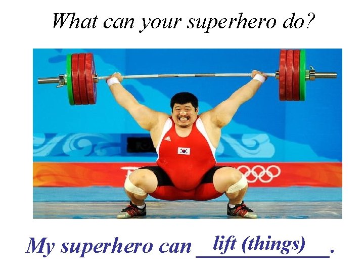 What can your superhero do? lift (things) My superhero can ______. 