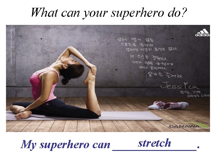 What can your superhero do? stretch My superhero can _______. 