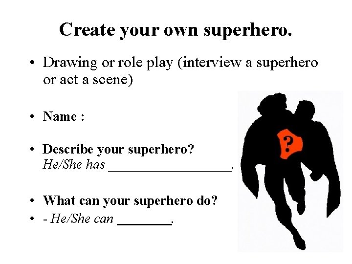 Create your own superhero. • Drawing or role play (interview a superhero or act