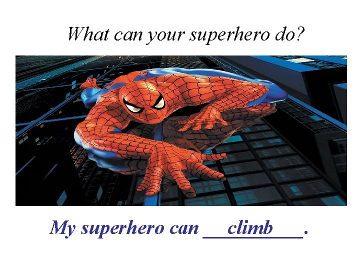 What can your superhero do? climb My superhero can _____. 