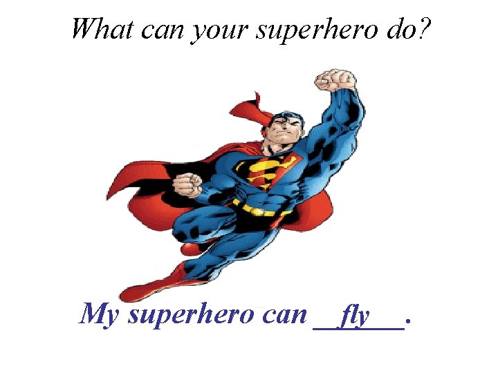 What can your superhero do? My superhero can ______. fly 