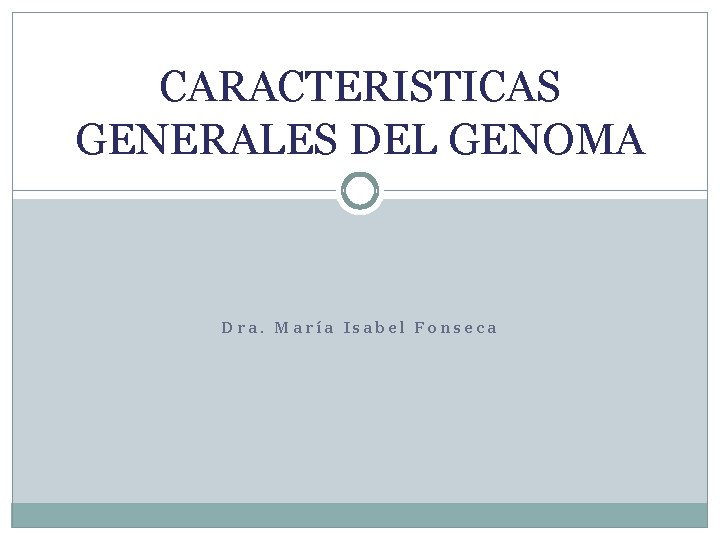 CARACTERISTICAS GENERALES DEL GENOMA Dra. María Isabel Fonseca 