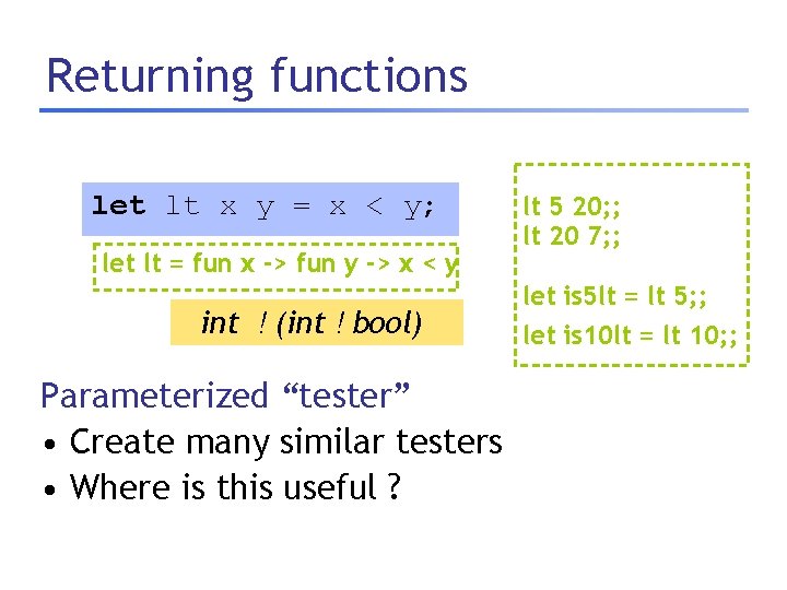 Returning functions let lt x y = x < y; let lt = fun