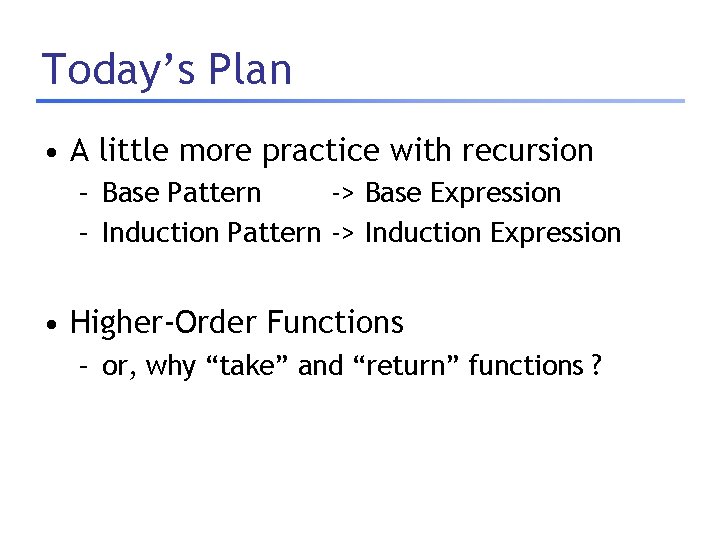 Today’s Plan • A little more practice with recursion – Base Pattern -> Base