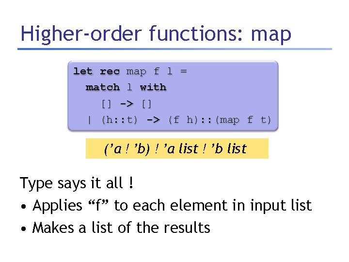 Higher-order functions: map let rec map f l = match l with [] ->