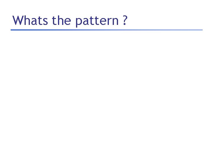 Whats the pattern ? 