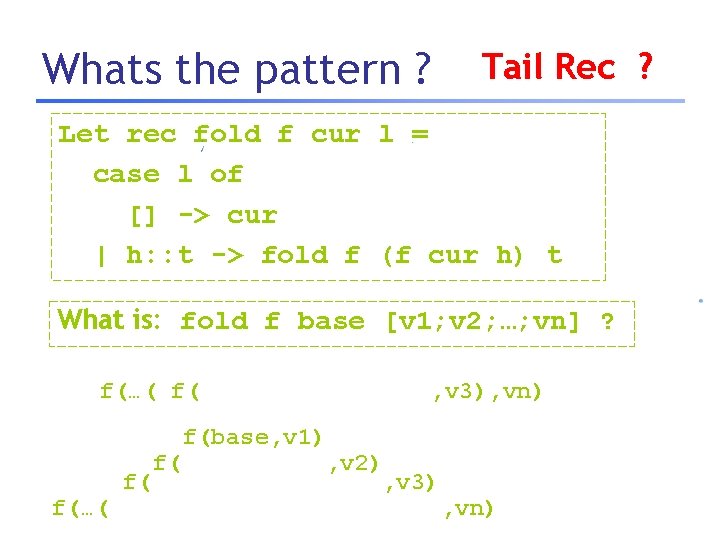 Whats the pattern ? Tail Rec ? Let rec fold f cur l =