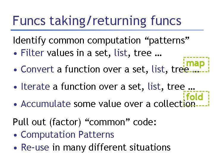 Funcs taking/returning funcs Identify common computation “patterns” • Filter values in a set, list,