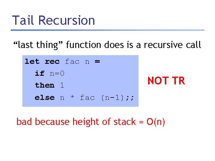 Tail Recursion “last thing” function does is a recursive call let rec fac n