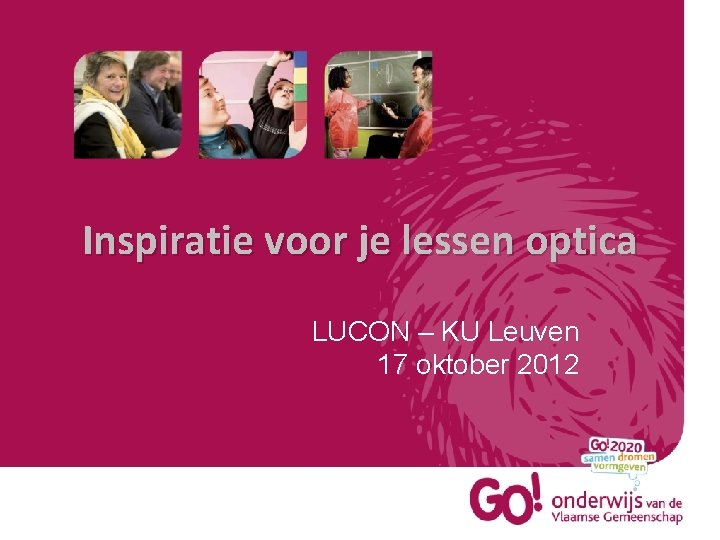 Inspiratie voor je lessen optica LUCON – KU Leuven 17 oktober 2012 