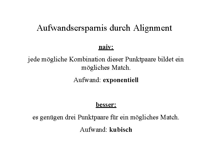 Aufwandsersparnis durch Alignment naiv: jede mögliche Kombination dieser Punktpaare bildet ein mögliches Match. Aufwand: