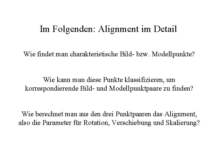 Im Folgenden: Alignment im Detail Wie findet man charakteristische Bild- bzw. Modellpunkte? Wie kann