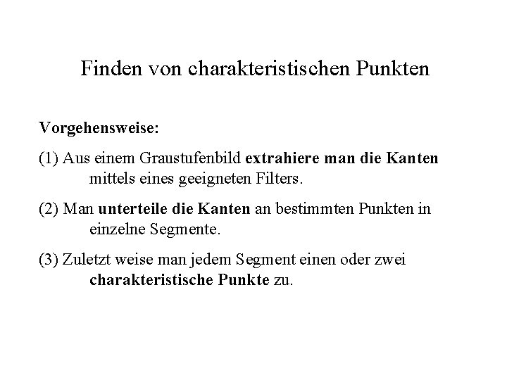 Finden von charakteristischen Punkten Vorgehensweise: (1) Aus einem Graustufenbild extrahiere man die Kanten mittels
