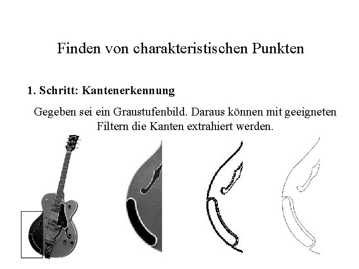 Finden von charakteristischen Punkten 1. Schritt: Kantenerkennung Gegeben sei ein Graustufenbild. Daraus können mit