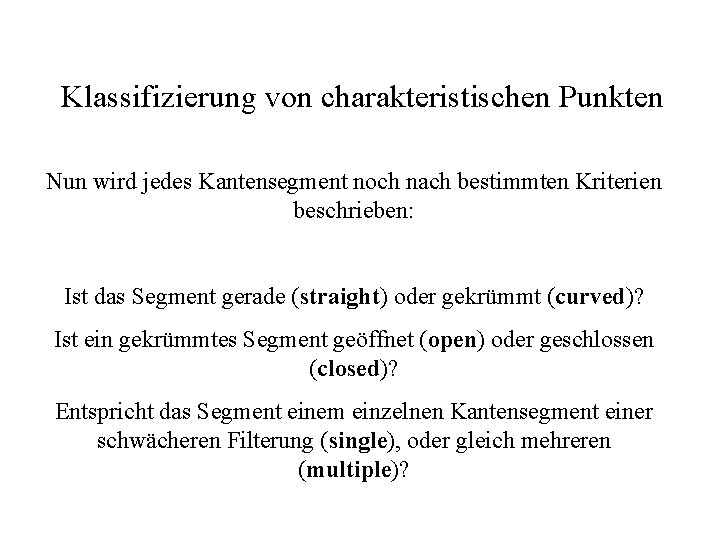 Klassifizierung von charakteristischen Punkten Nun wird jedes Kantensegment noch nach bestimmten Kriterien beschrieben: Ist