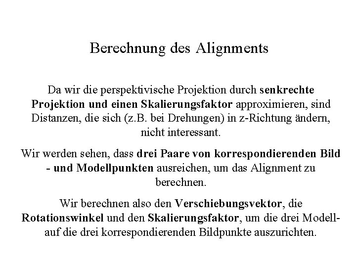 Berechnung des Alignments Da wir die perspektivische Projektion durch senkrechte Projektion und einen Skalierungsfaktor
