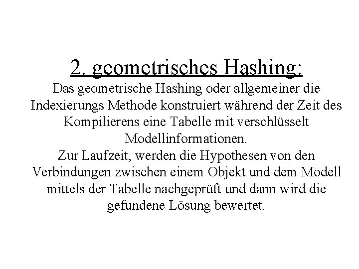 2. geometrisches Hashing: Das geometrische Hashing oder allgemeiner die Indexierungs Methode konstruiert während der