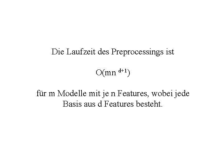 Die Laufzeit des Preprocessings ist O(mn d+1) für m Modelle mit je n Features,