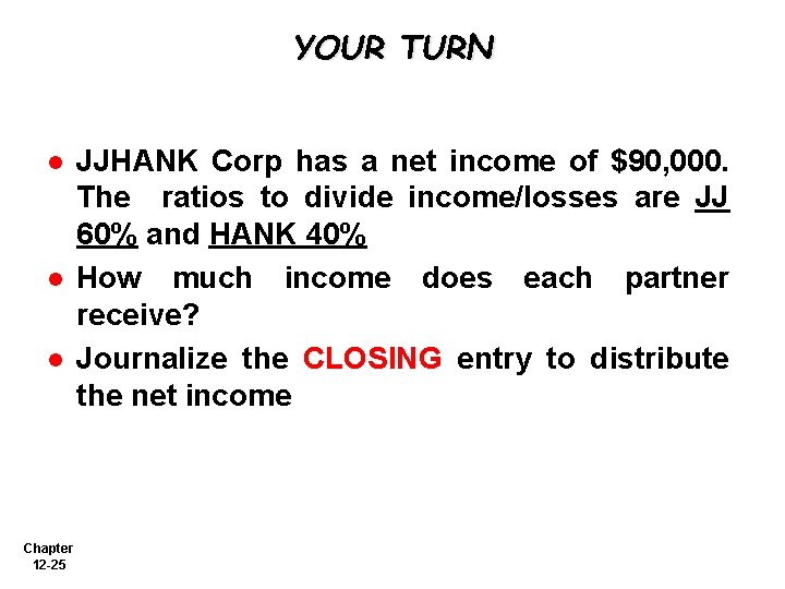 YOUR TURN l l l Chapter 12 -25 JJHANK Corp has a net income