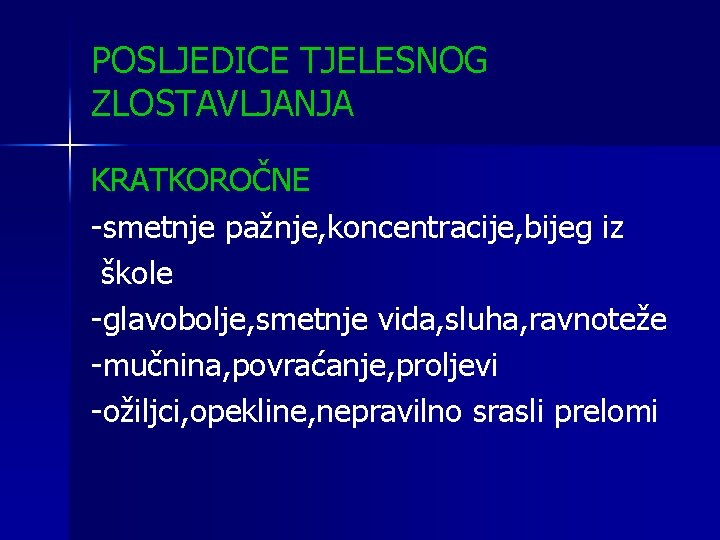 POSLJEDICE TJELESNOG ZLOSTAVLJANJA KRATKOROČNE -smetnje pažnje, koncentracije, bijeg iz škole -glavobolje, smetnje vida, sluha,