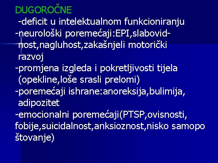 DUGOROČNE -deficit u intelektualnom funkcioniranju -neurološki poremećaji: EPI, slabovidnost, nagluhost, zakašnjeli motorički razvoj -promjena