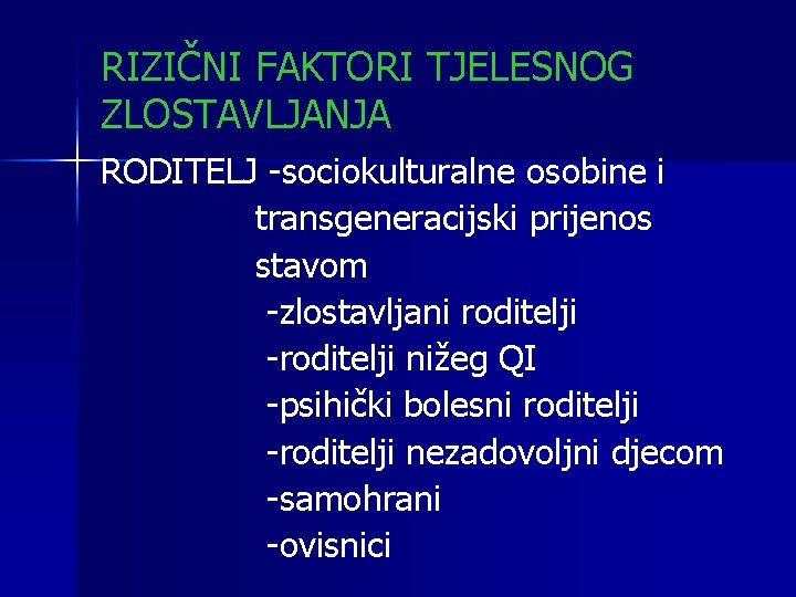 RIZIČNI FAKTORI TJELESNOG ZLOSTAVLJANJA RODITELJ -sociokulturalne osobine i transgeneracijski prijenos stavom -zlostavljani roditelji -roditelji