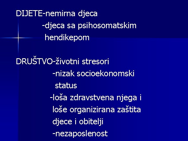 DIJETE-nemirna djeca -djeca sa psihosomatskim hendikepom DRUŠTVO-životni stresori -nizak socioekonomski status -loša zdravstvena njega