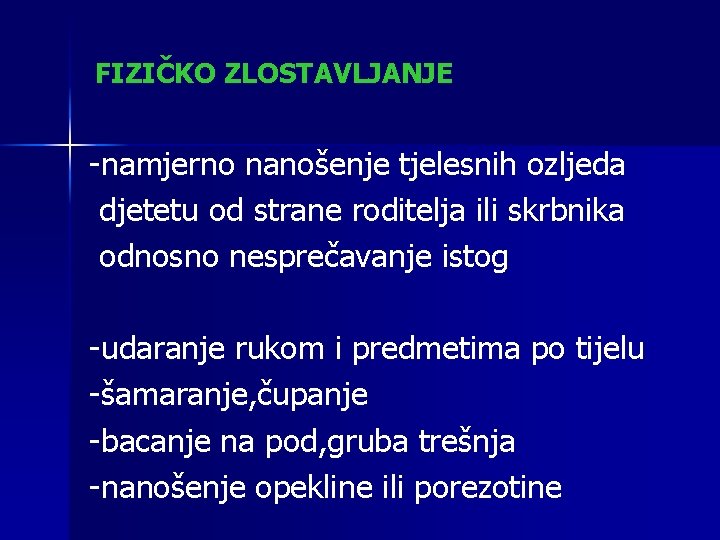 FIZIČKO ZLOSTAVLJANJE -namjerno nanošenje tjelesnih ozljeda djetetu od strane roditelja ili skrbnika odnosno nesprečavanje