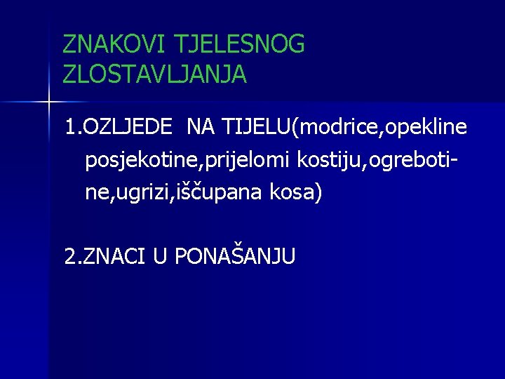 ZNAKOVI TJELESNOG ZLOSTAVLJANJA 1. OZLJEDE NA TIJELU(modrice, opekline posjekotine, prijelomi kostiju, ogrebotine, ugrizi, iščupana