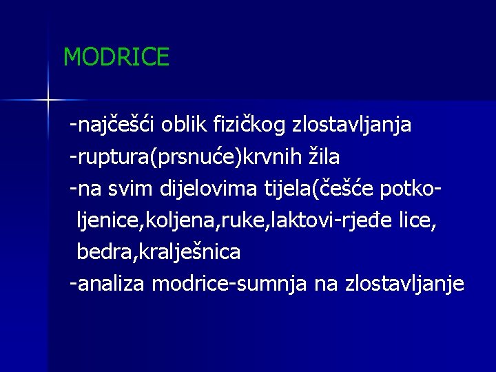 MODRICE -najčešći oblik fizičkog zlostavljanja -ruptura(prsnuće)krvnih žila -na svim dijelovima tijela(češće potkoljenice, koljena, ruke,