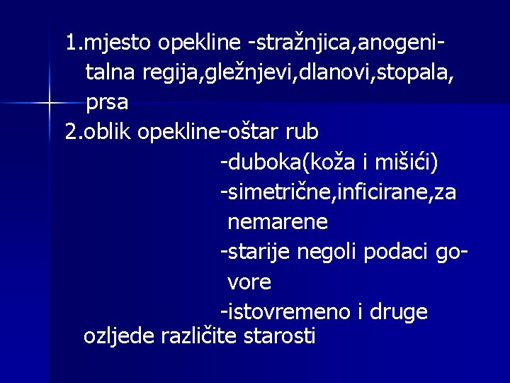 1. mjesto opekline -stražnjica, anogenitalna regija, gležnjevi, dlanovi, stopala, prsa 2. oblik opekline-oštar rub