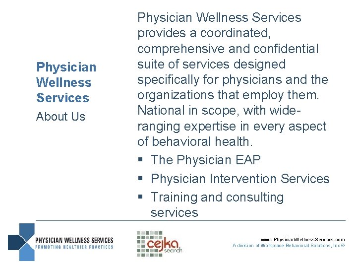 Physician Wellness Services About Us Physician Wellness Services provides a coordinated, comprehensive and confidential