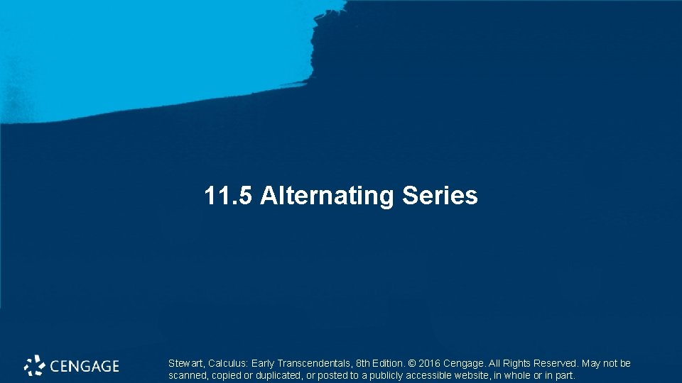 11. 5 Alternating Series Stewart, Calculus: Early Transcendentals, 8 th Edition. © 2016 Cengage.