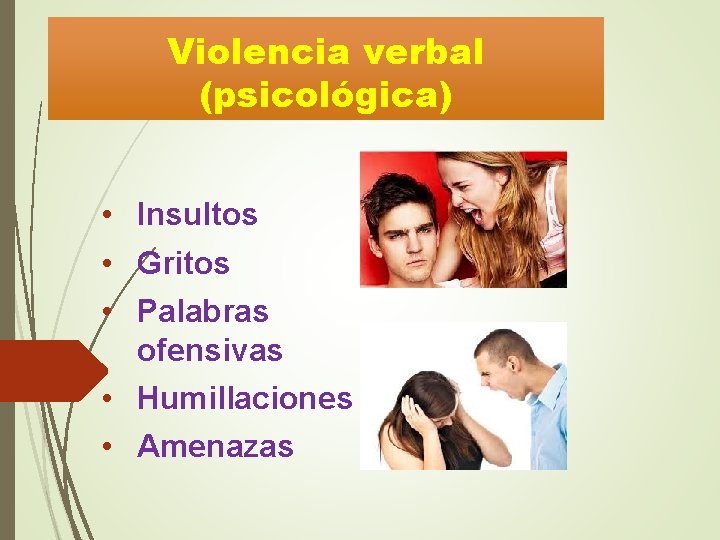 Violencia verbal (psicológica) • Insultos • Gritos • Palabras ofensivas • Humillaciones • Amenazas