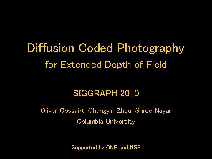 Diffusion Coded Photography for Extended Depth of Field SIGGRAPH 2010 Oliver Cossairt, Changyin Zhou,