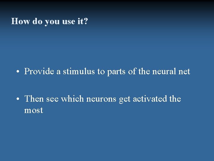 How do you use it? • Provide a stimulus to parts of the neural