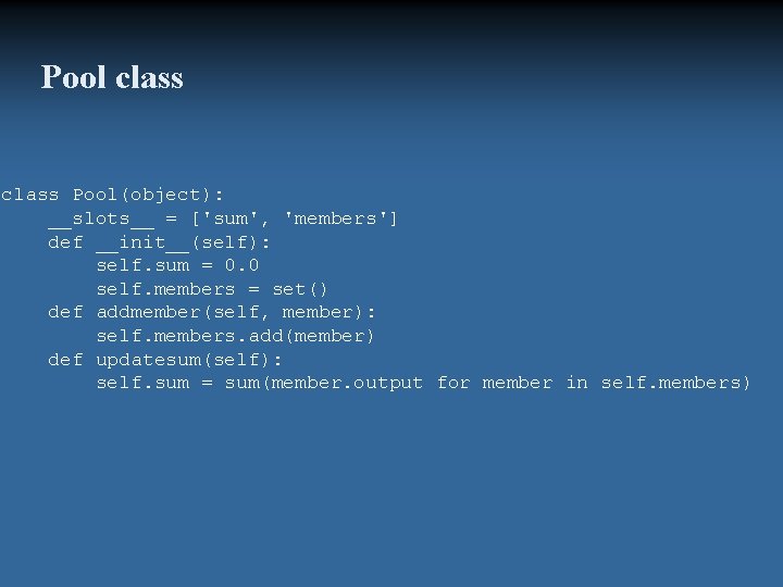 Pool class Pool(object): __slots__ = ['sum', 'members'] def __init__(self): self. sum = 0. 0