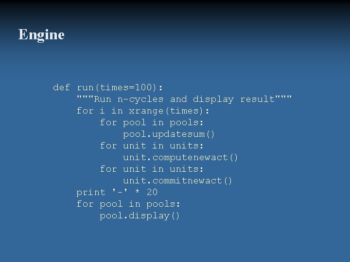 Engine def run(times=100): """Run n-cycles and display result""" for i in xrange(times): for pool