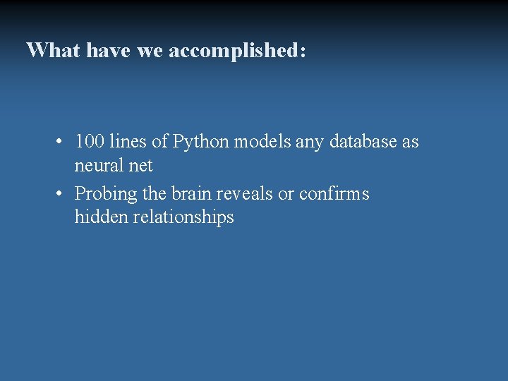 What have we accomplished: • 100 lines of Python models any database as neural