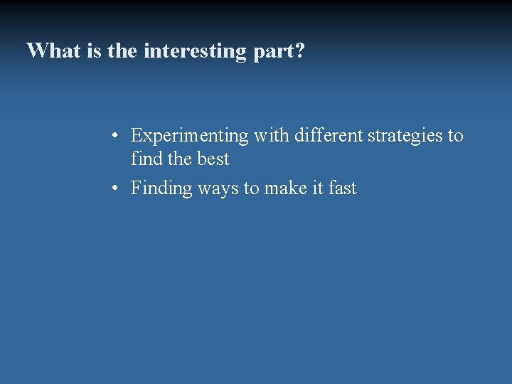 What is the interesting part? • Experimenting with different strategies to find the best