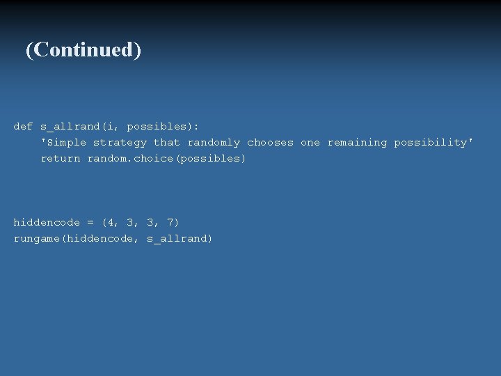 (Continued) def s_allrand(i, possibles): 'Simple strategy that randomly chooses one remaining possibility' return random.