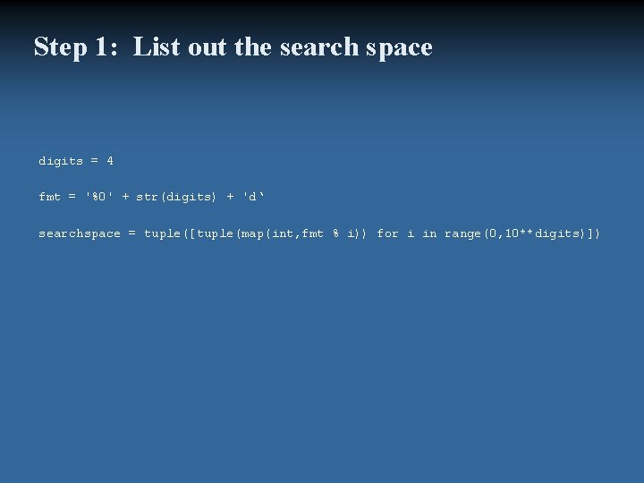 Step 1: List out the search space digits = 4 fmt = '%0' +