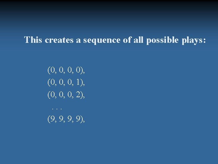 This creates a sequence of all possible plays: (0, 0, 0, 0), (0, 0,