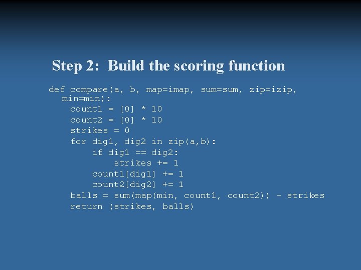 Step 2: Build the scoring function def compare(a, b, map=imap, sum=sum, zip=izip, min=min): count