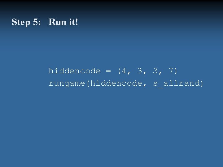 Step 5: Run it! hiddencode = (4, 3, 3, 7) rungame(hiddencode, s_allrand) 