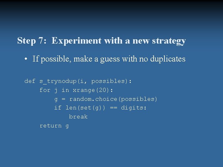 Step 7: Experiment with a new strategy • If possible, make a guess with