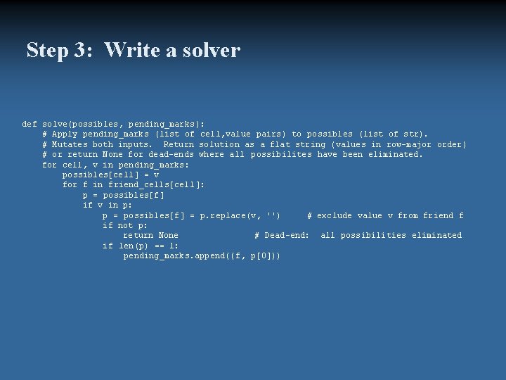 Step 3: Write a solver def solve(possibles, pending_marks): # Apply pending_marks (list of cell,